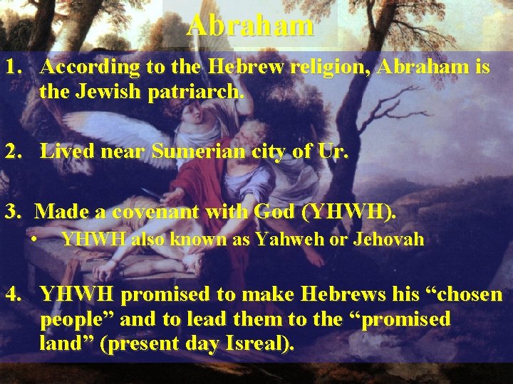 Abraham 1. According to the Hebrew religion, Abraham is the Jewish patriarch. 2. Lived