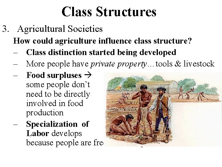 Class Structures 3. Agricultural Societies How could agriculture influence class structure? – Class distinction