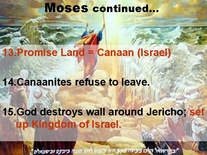 Moses continued… 13. Promise Land = Canaan (Israel) 14. Canaanites refuse to leave. 15.