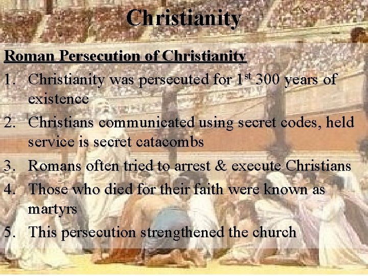 Christianity Roman Persecution of Christianity 1. Christianity was persecuted for 1 st 300 years