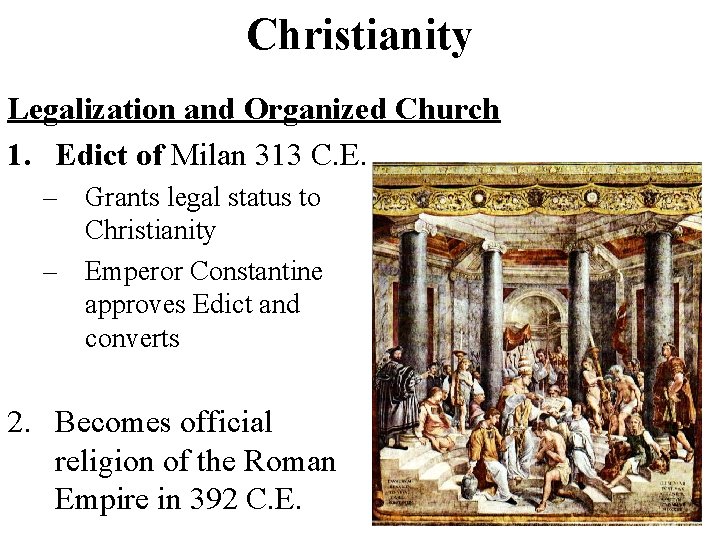 Christianity Legalization and Organized Church 1. Edict of Milan 313 C. E. – Grants