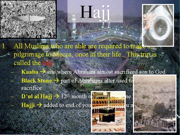 Hajj 1. All Muslims who are able are required to make a pilgrimage to