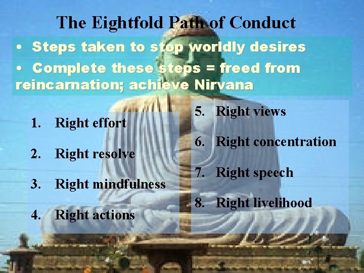 The Eightfold Path of Conduct • Steps taken to stop worldly desires • Complete