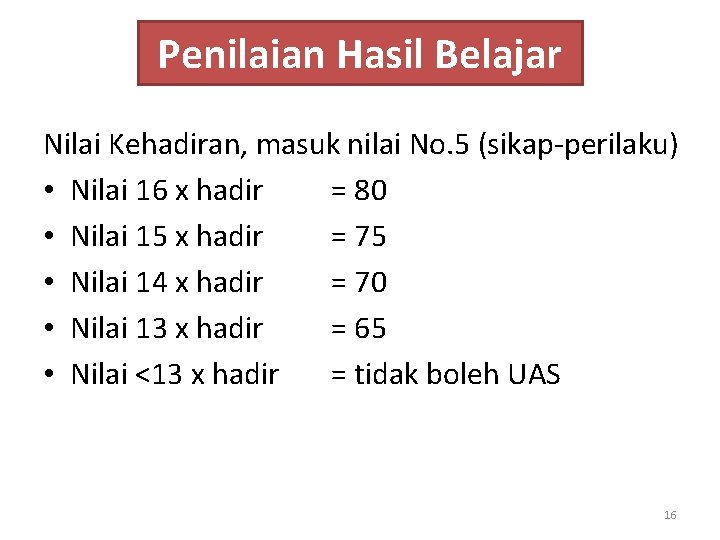 Penilaian Hasil Belajar Nilai Kehadiran, masuk nilai No. 5 (sikap-perilaku) • Nilai 16 x