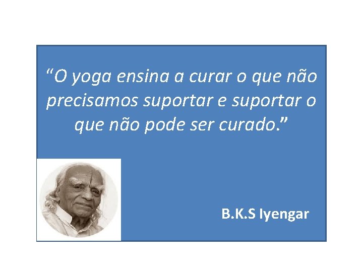 “O yoga ensina a curar o que não precisamos suportar e suportar o que