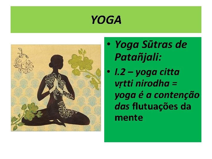 YOGA • Yoga Sūtras de Patañjali: • I. 2 – yoga citta vṛtti nirodha