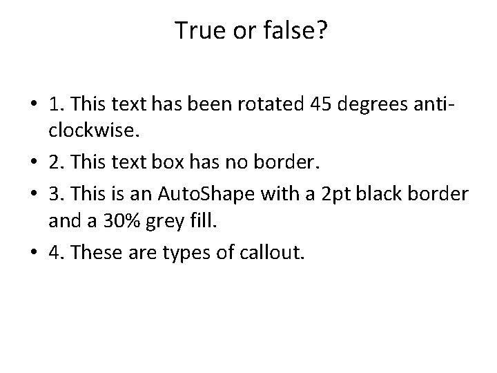 True or false? • 1. This text has been rotated 45 degrees anticlockwise. •