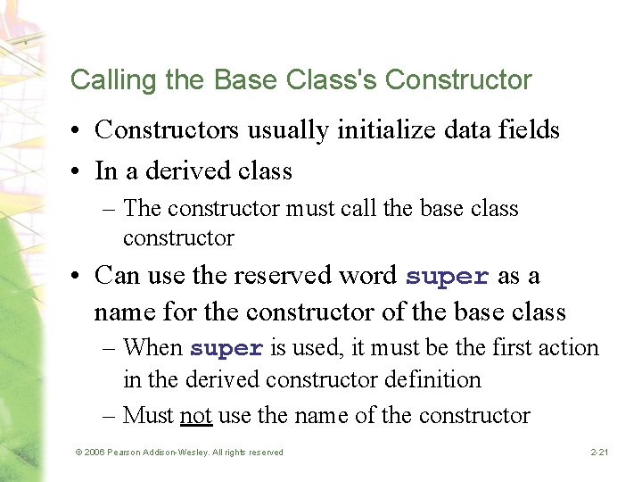 Calling the Base Class's Constructor • Constructors usually initialize data fields • In a