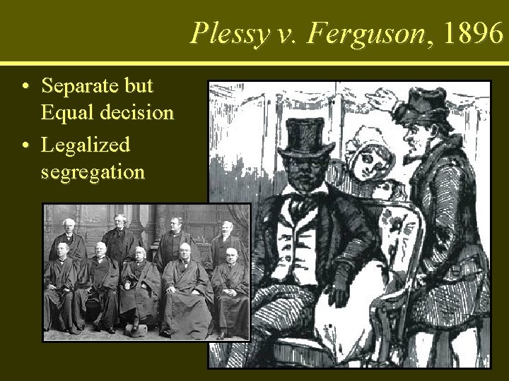 Plessy v. Ferguson, 1896 • Separate but Equal decision • Legalized segregation 