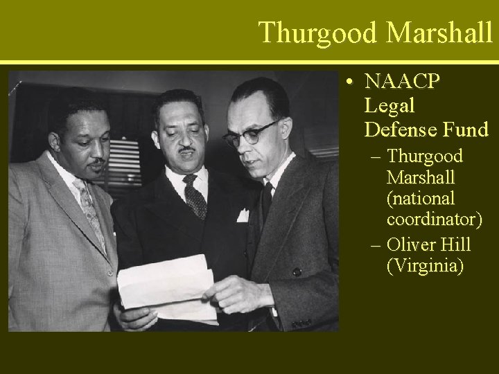 Thurgood Marshall • NAACP Legal Defense Fund – Thurgood Marshall (national coordinator) – Oliver