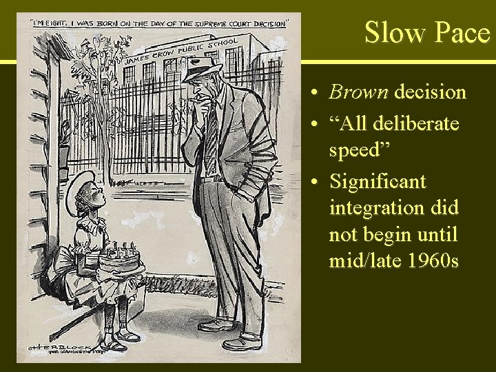 Slow Pace • Brown decision • “All deliberate speed” • Significant integration did not