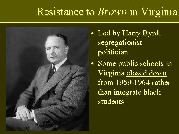 Resistance to Brown in Virginia • Led by Harry Byrd, segregationist politician • Some