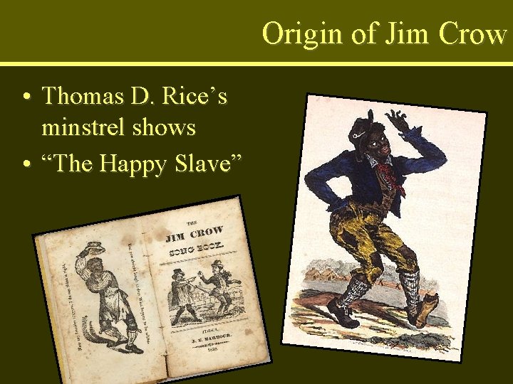 Origin of Jim Crow • Thomas D. Rice’s minstrel shows • “The Happy Slave”