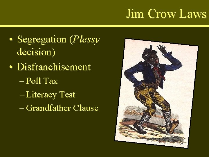Jim Crow Laws • Segregation (Plessy decision) • Disfranchisement – Poll Tax – Literacy