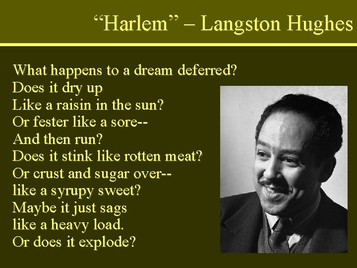 “Harlem” – Langston Hughes What happens to a dream deferred? Does it dry up