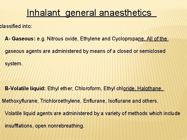 Inhalant general anaesthetics classified into: A- Gaseous: e. g. Nitrous oxide, Ethylene and Cyclopropane.