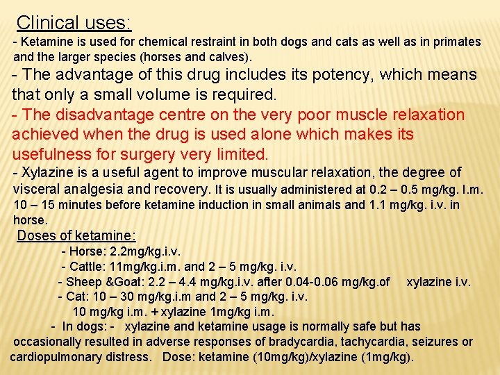 Clinical uses: - Ketamine is used for chemical restraint in both dogs and cats