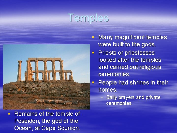 Temples § Many magnificent temples were built to the gods. § Priests or priestesses