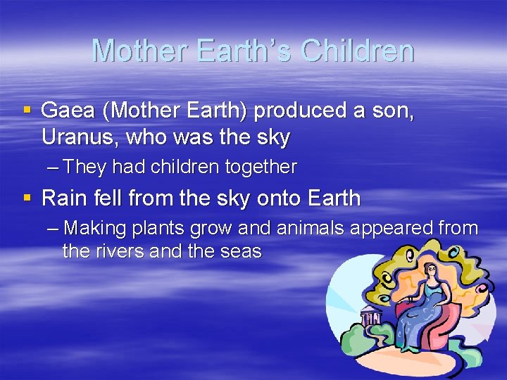 Mother Earth’s Children § Gaea (Mother Earth) produced a son, Uranus, who was the