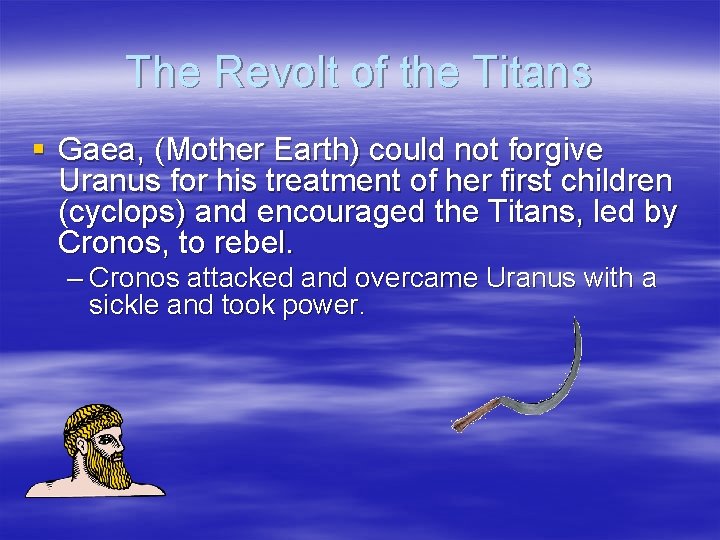 The Revolt of the Titans § Gaea, (Mother Earth) could not forgive Uranus for