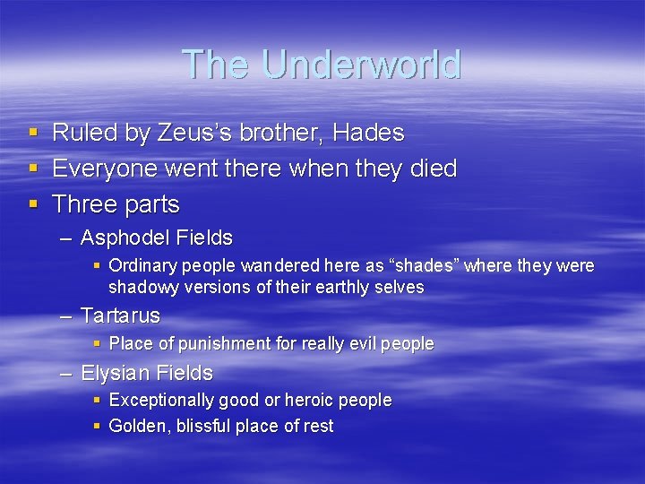 The Underworld § Ruled by Zeus’s brother, Hades § Everyone went there when they