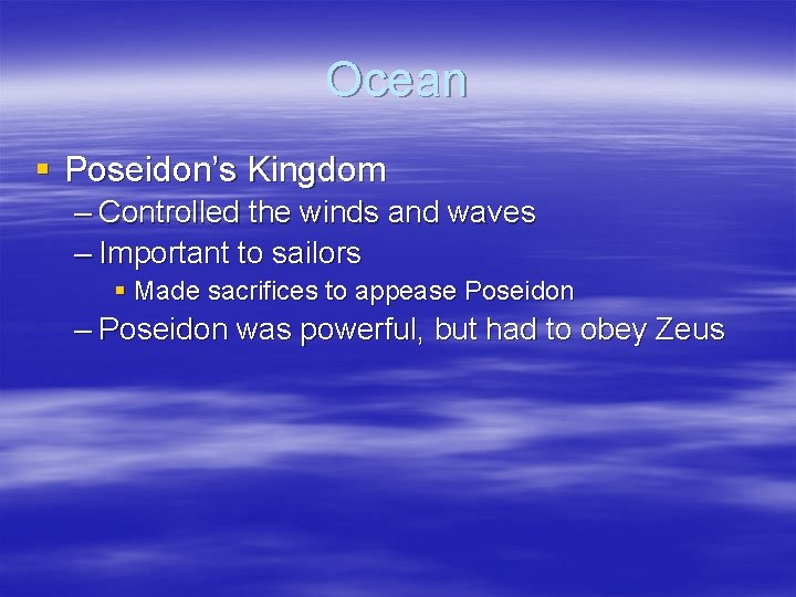 Ocean § Poseidon’s Kingdom – Controlled the winds and waves – Important to sailors