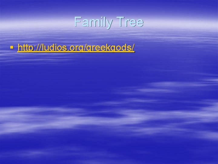 Family Tree § http: //ludios. org/greekgods/ 