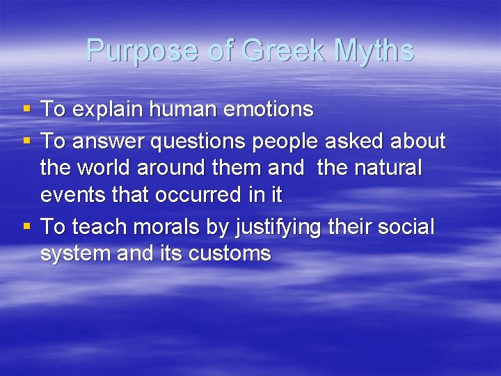 Purpose of Greek Myths § To explain human emotions § To answer questions people