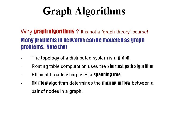 Graph Algorithms Why graph algorithms ? It is not a “graph theory” course! Many