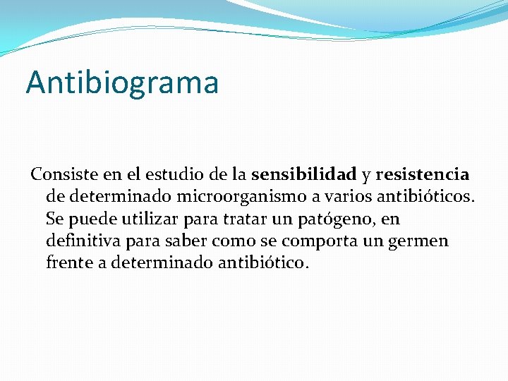 Antibiograma Consiste en el estudio de la sensibilidad y resistencia de determinado microorganismo a