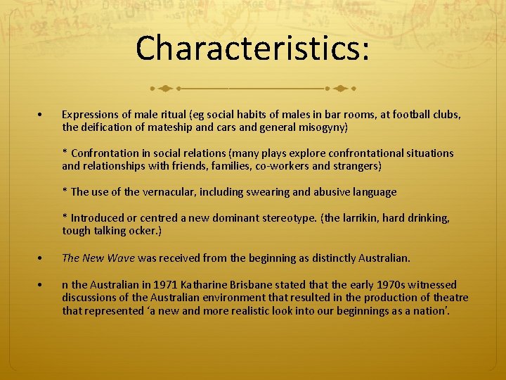 Characteristics: • Expressions of male ritual (eg social habits of males in bar rooms,