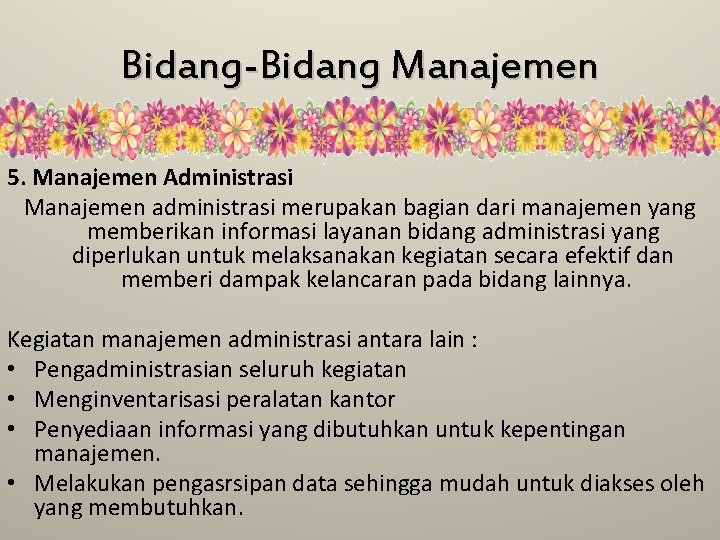 Bidang-Bidang Manajemen 5. Manajemen Administrasi Manajemen administrasi merupakan bagian dari manajemen yang memberikan informasi