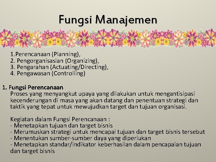 Fungsi Manajemen 1. Perencanaan (Planning), 2. Pengorganisasian (Organizing), 3. Pengarahan (Actuating/Directing), 4. Pengawasan (Controlling)