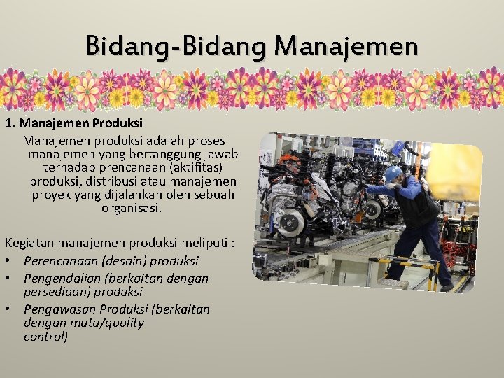 Bidang-Bidang Manajemen 1. Manajemen Produksi Manajemen produksi adalah proses manajemen yang bertanggung jawab terhadap