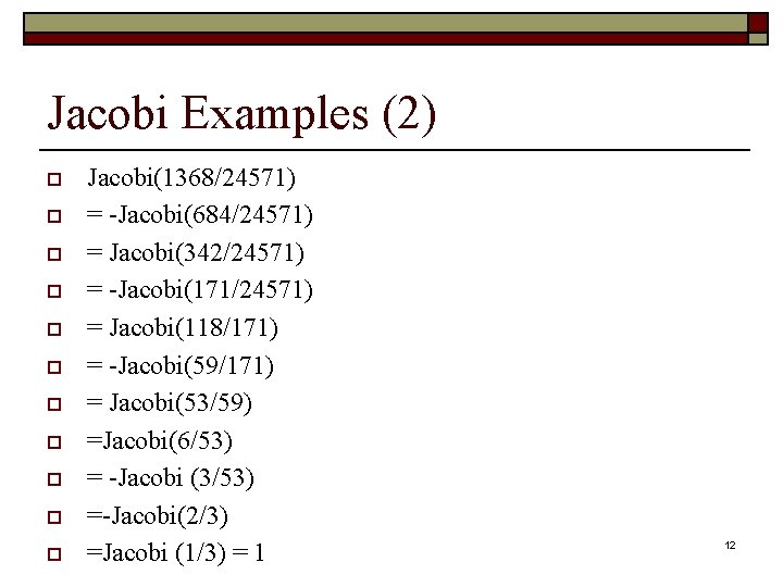 Jacobi Examples (2) o o o Jacobi(1368/24571) = -Jacobi(684/24571) = Jacobi(342/24571) = -Jacobi(171/24571) =
