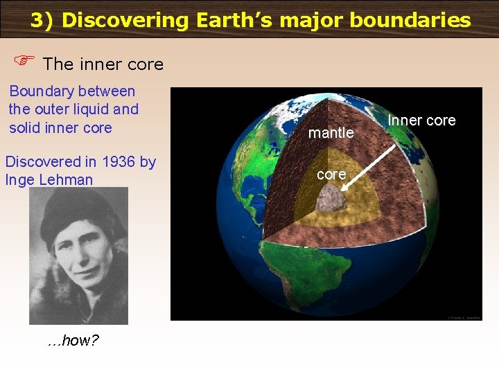 3) Discovering Earth’s major boundaries F The inner core Boundary between the outer liquid