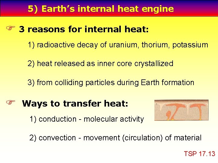 5) Earth’s internal heat engine F 3 reasons for internal heat: 1) radioactive decay