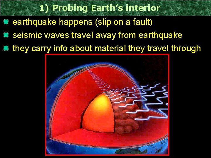 1) Probing Earth’s interior ® earthquake happens (slip on a fault) ® seismic waves