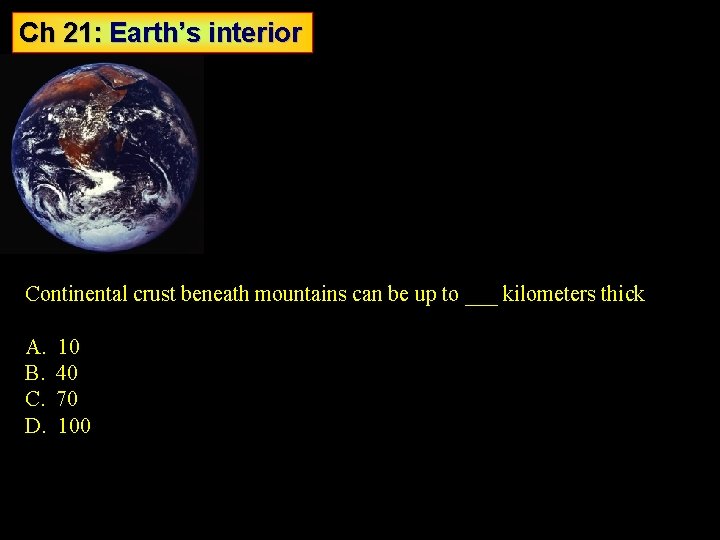 Ch 21: Earth’s interior Continental crust beneath mountains can be up to ___ kilometers