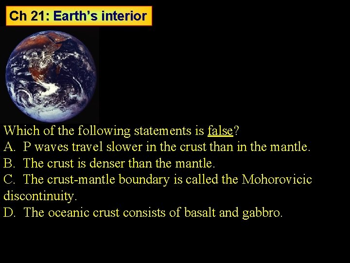 Ch 21: Earth’s interior Which of the following statements is false? A. P waves