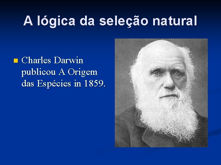 A lógica da seleção natural n Charles Darwin publicou A Origem das Espécies in