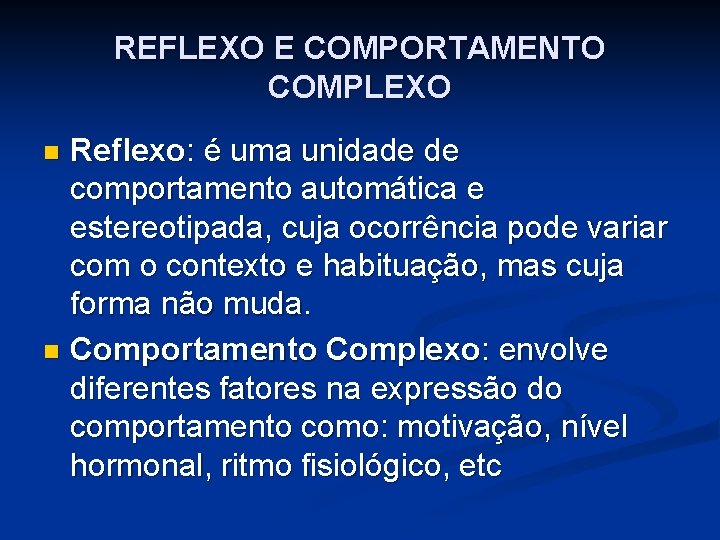 REFLEXO E COMPORTAMENTO COMPLEXO Reflexo: é uma unidade de comportamento automática e estereotipada, cuja