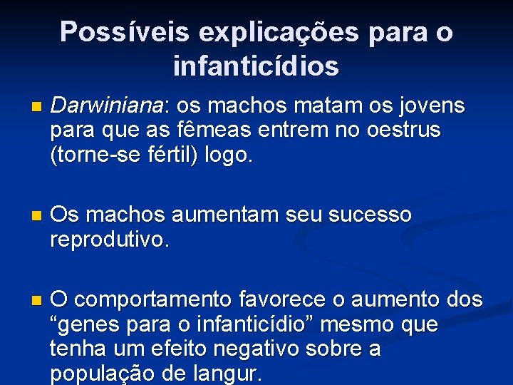 Possíveis explicações para o infanticídios n Darwiniana: os machos matam os jovens para que