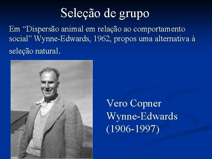 Seleção de grupo Em “Dispersão animal em relação ao comportamento social” Wynne-Edwards, 1962, propos