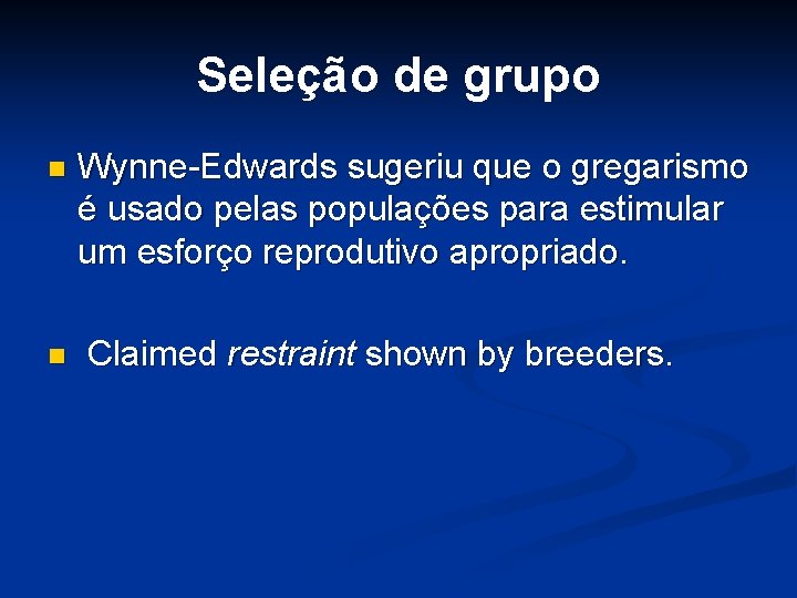 Seleção de grupo n n Wynne-Edwards sugeriu que o gregarismo é usado pelas populações