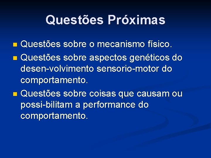 Questões Próximas Questões sobre o mecanismo físico. n Questões sobre aspectos genéticos do desen-volvimento