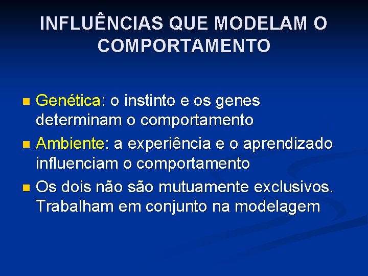 INFLUÊNCIAS QUE MODELAM O COMPORTAMENTO Genética: o instinto e os genes determinam o comportamento