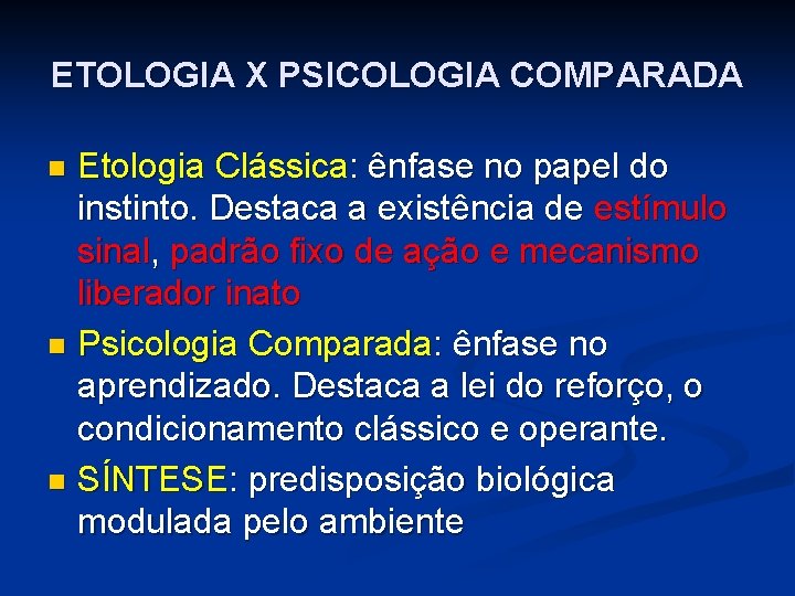 ETOLOGIA X PSICOLOGIA COMPARADA Etologia Clássica: ênfase no papel do instinto. Destaca a existência