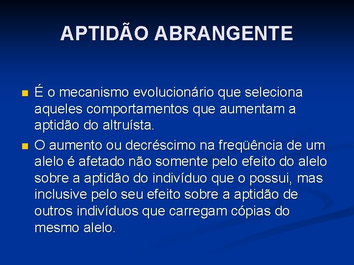 APTIDÃO ABRANGENTE n n É o mecanismo evolucionário que seleciona aqueles comportamentos que aumentam