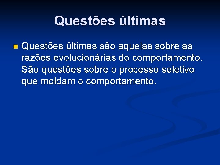 Questões últimas n Questões últimas são aquelas sobre as razões evolucionárias do comportamento. São